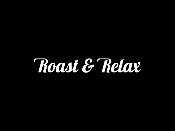 Roast & Relax